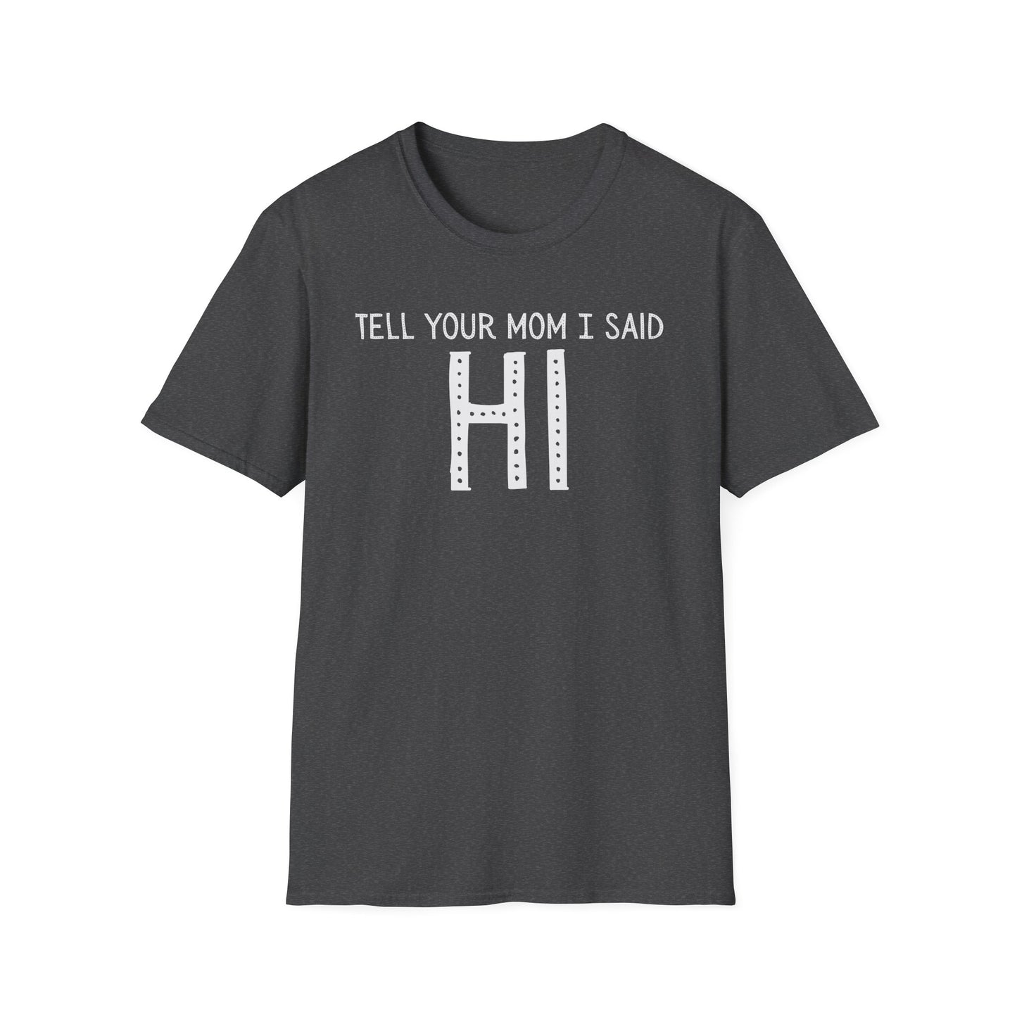 Tell Your Mom I Said HI T-Shirt (Clean), Casual Humor Tee, Gift for Friends, Quirky Statement Shirt, Everyday Wear, Perfect for Laughs