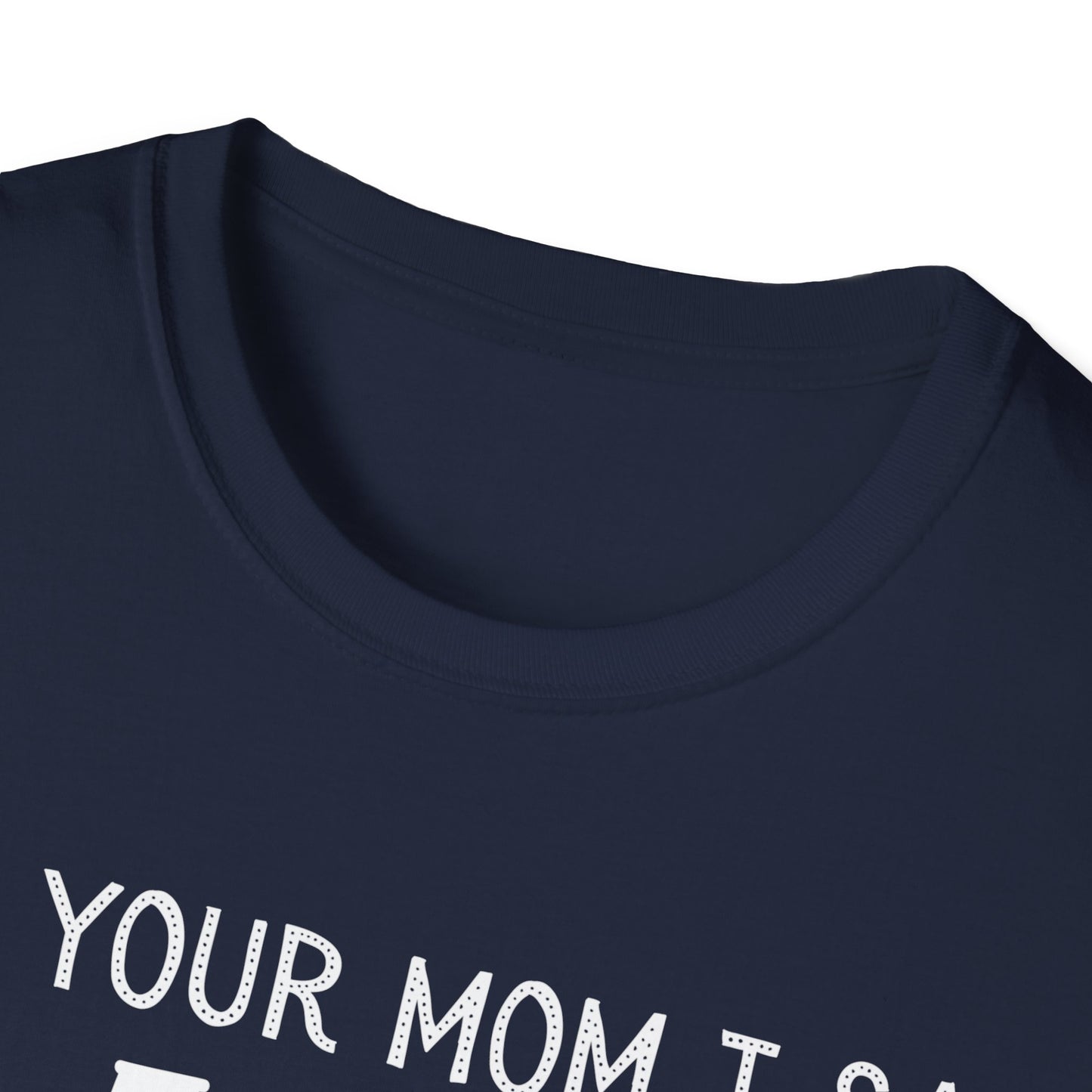 Tell Your Mom I Said HI Unisex Softstyle T-Shirt, Mom, Humor, Offensive, Graphic Tee, Sarcastic Shirt