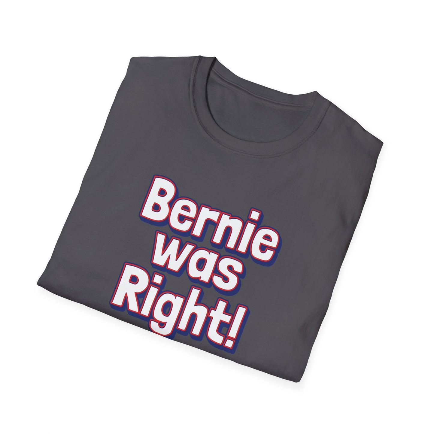 Bernie Was Right! Unisex Softstyle T-Shirt, Political Statement Tee, Funny Graphic Shirt, Casual Wear, Gift for Activists