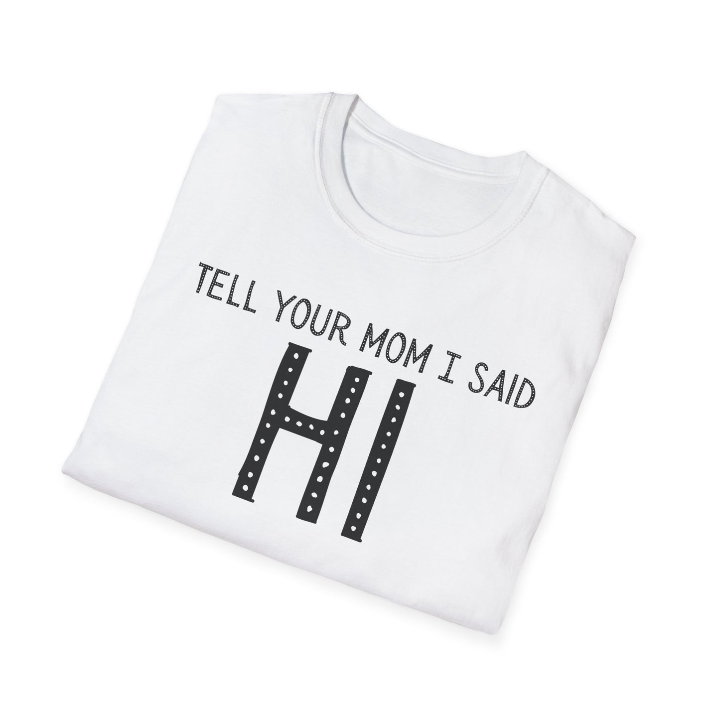 Tell Your Mom I Said HI T-Shirt (Clean), Casual Humor Tee, Gift for Friends, Quirky Statement Shirt, Everyday Wear, Perfect for Laughs