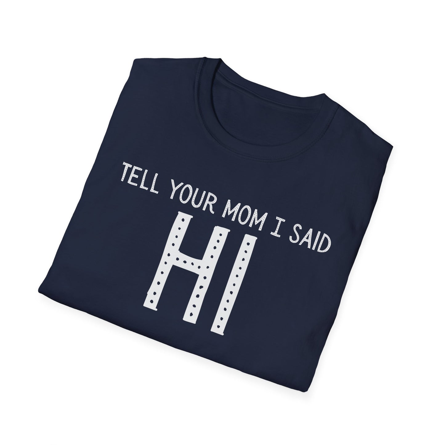 Tell Your Mom I Said HI T-Shirt (Clean), Casual Humor Tee, Gift for Friends, Quirky Statement Shirt, Everyday Wear, Perfect for Laughs