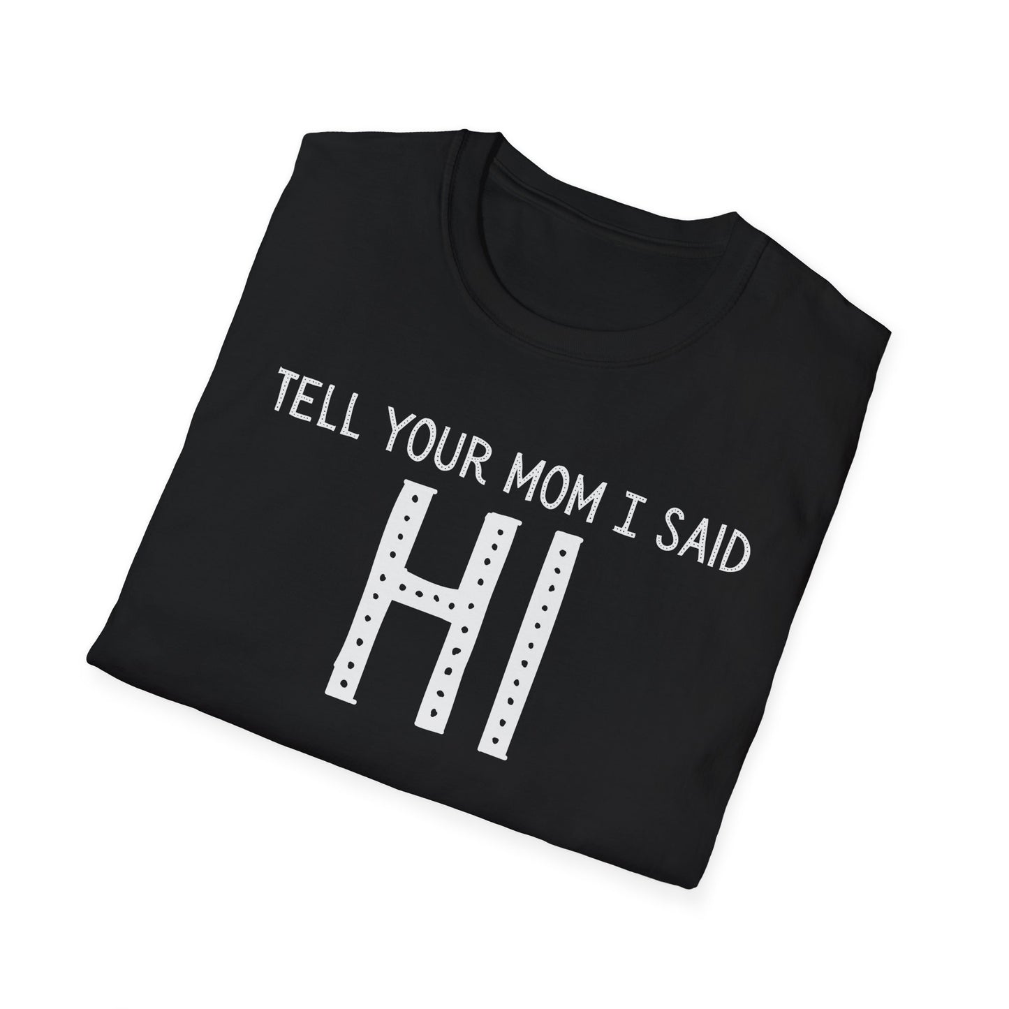Tell Your Mom I Said HI T-Shirt (Clean), Casual Humor Tee, Gift for Friends, Quirky Statement Shirt, Everyday Wear, Perfect for Laughs
