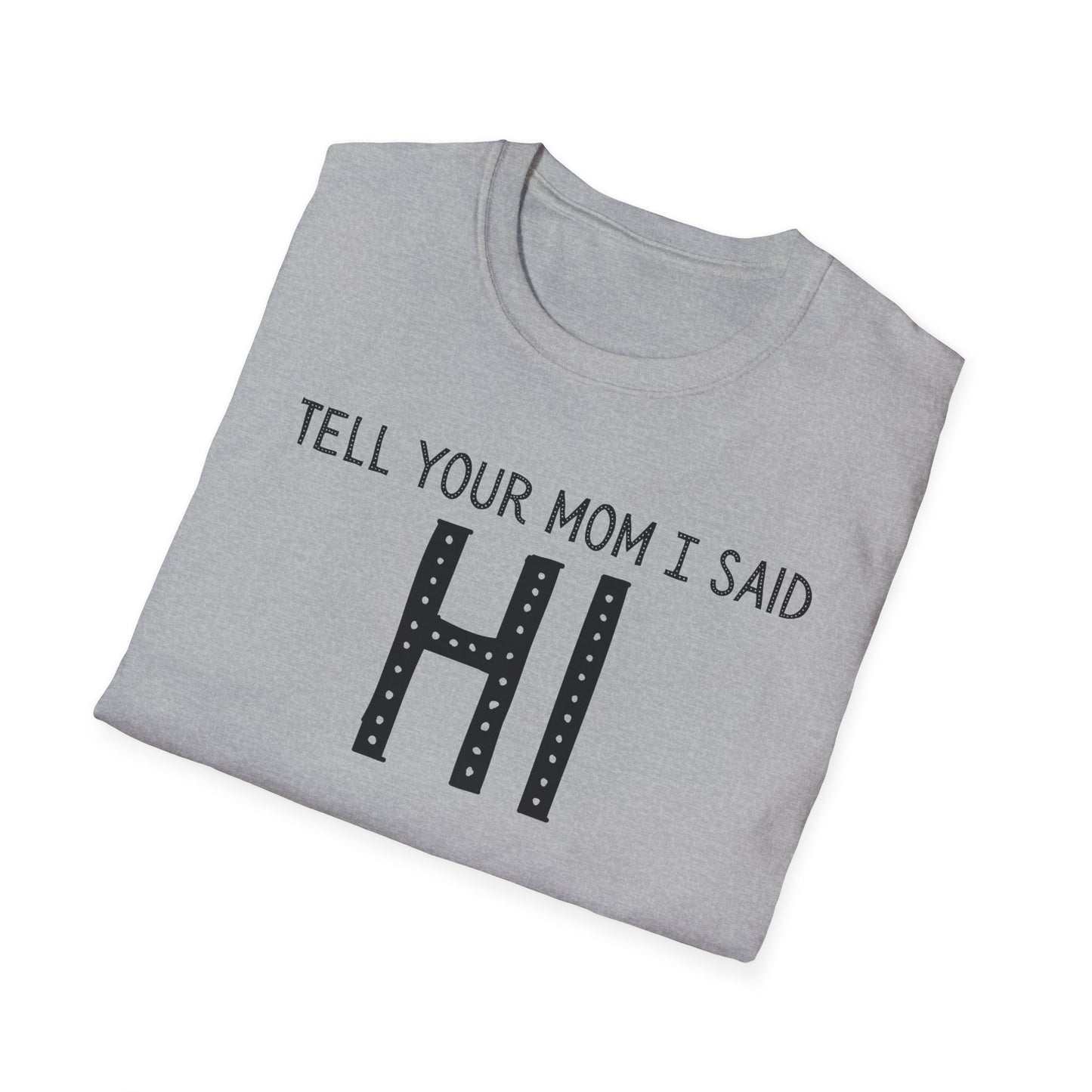 Tell Your Mom I Said HI T-Shirt (Clean), Casual Humor Tee, Gift for Friends, Quirky Statement Shirt, Everyday Wear, Perfect for Laughs