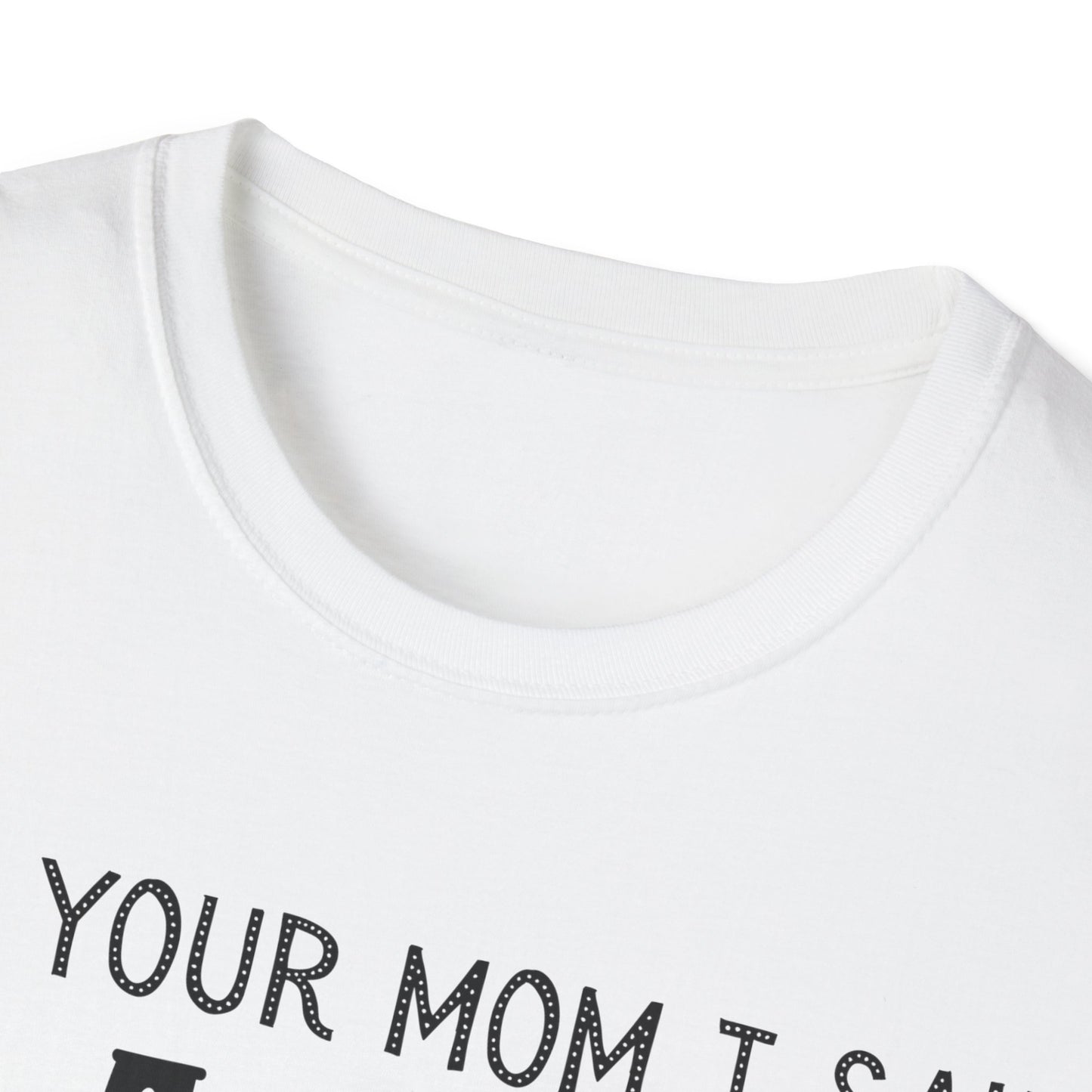 Tell Your Mom I Said HI Unisex Softstyle T-Shirt, Mom, Humor, Offensive, Graphic Tee, Sarcastic Shirt