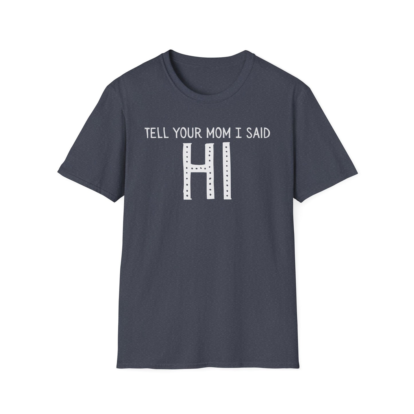 Tell Your Mom I Said HI T-Shirt (Clean), Casual Humor Tee, Gift for Friends, Quirky Statement Shirt, Everyday Wear, Perfect for Laughs