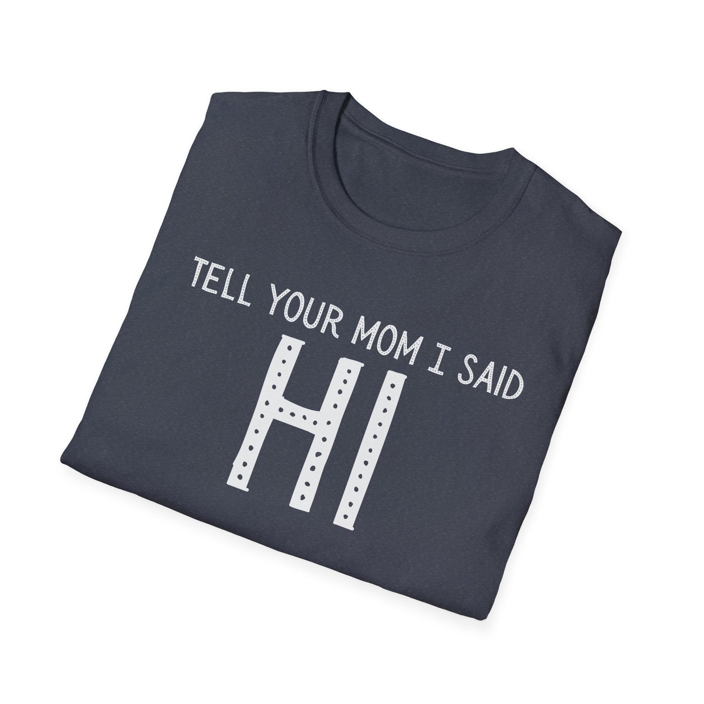 Tell Your Mom I Said HI T-Shirt (Clean), Casual Humor Tee, Gift for Friends, Quirky Statement Shirt, Everyday Wear, Perfect for Laughs