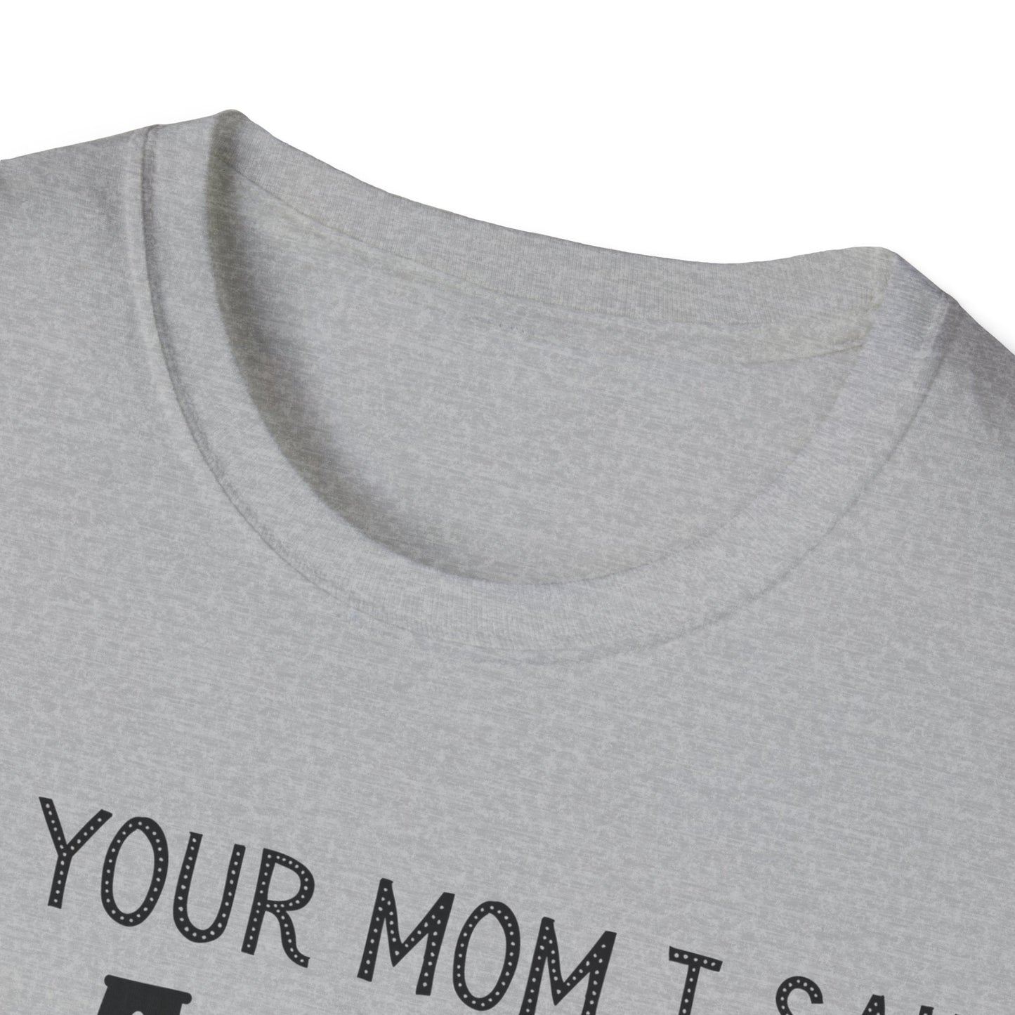 Tell Your Mom I Said HI Unisex Softstyle T-Shirt, Mom, Humor, Offensive, Graphic Tee, Sarcastic Shirt