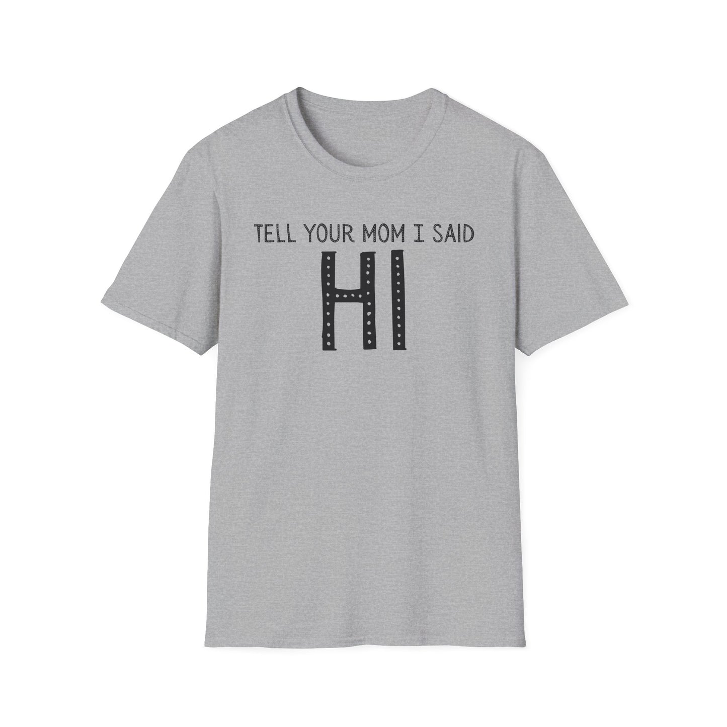 Tell Your Mom I Said HI T-Shirt (Clean), Casual Humor Tee, Gift for Friends, Quirky Statement Shirt, Everyday Wear, Perfect for Laughs