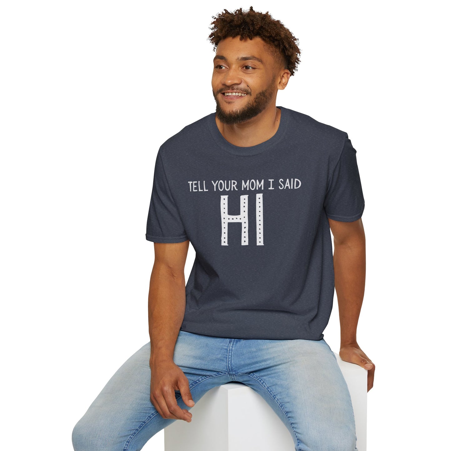 Tell Your Mom I Said HI T-Shirt (Clean), Casual Humor Tee, Gift for Friends, Quirky Statement Shirt, Everyday Wear, Perfect for Laughs