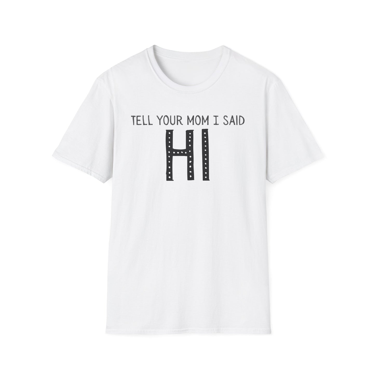 Tell Your Mom I Said HI T-Shirt (Clean), Casual Humor Tee, Gift for Friends, Quirky Statement Shirt, Everyday Wear, Perfect for Laughs