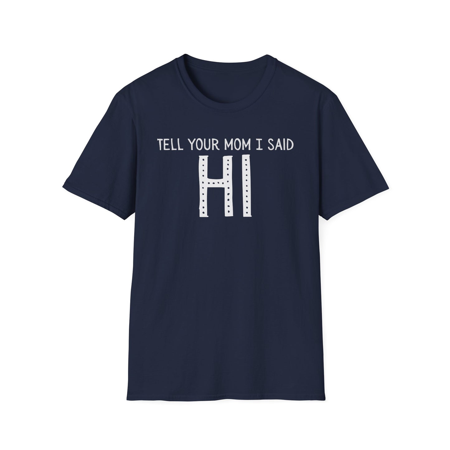 Tell Your Mom I Said HI T-Shirt (Clean), Casual Humor Tee, Gift for Friends, Quirky Statement Shirt, Everyday Wear, Perfect for Laughs