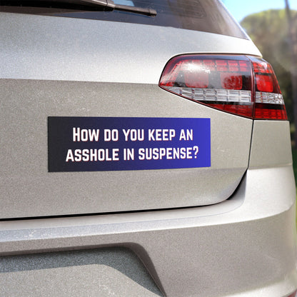 Keep an Asshole in Suspense Funny Car Magnet - How Do You Keep an Asshole in Suspense? - Quirky Car Accessory, Auto Decor, Gift for Cars, Humor Decoration