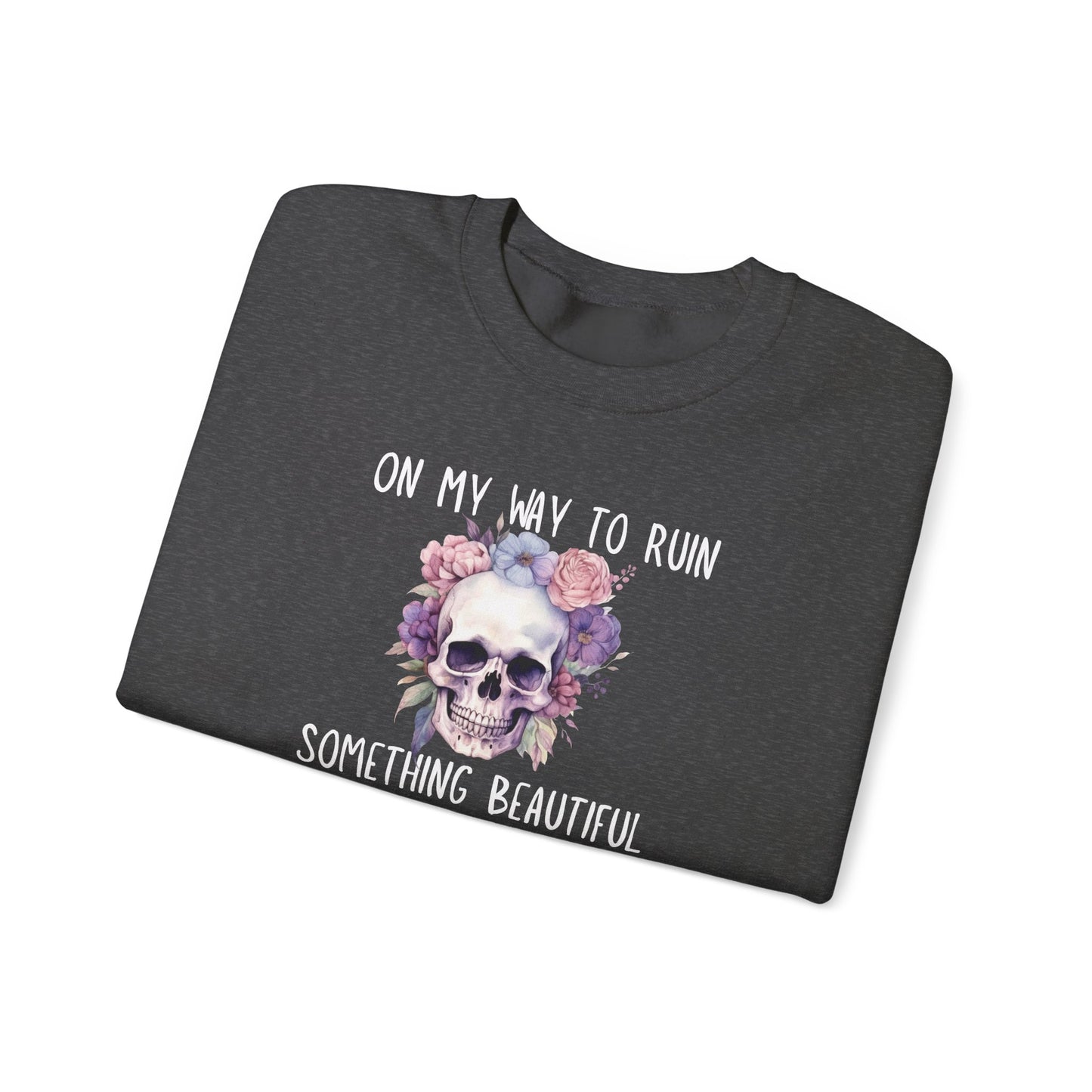 Gothic Floral Sweatshirt - On My Way to Ruin Something Beautiful, Cozy Crewneck Top, Cute Gift for Halloween, Unique Apparel, Unisex Fashion