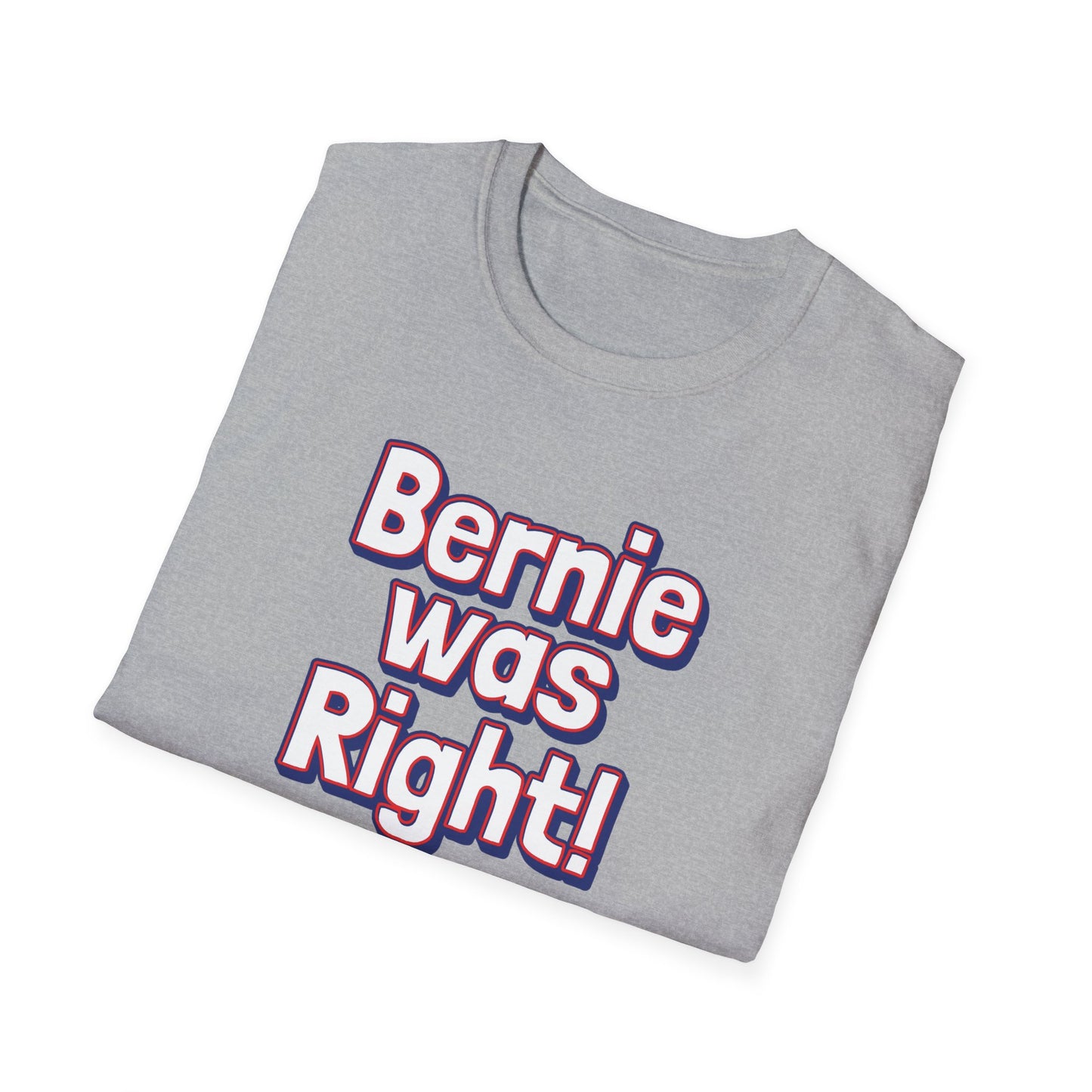 Bernie Was Right! Unisex Softstyle T-Shirt, Political Statement Tee, Funny Graphic Shirt, Casual Wear, Gift for Activists