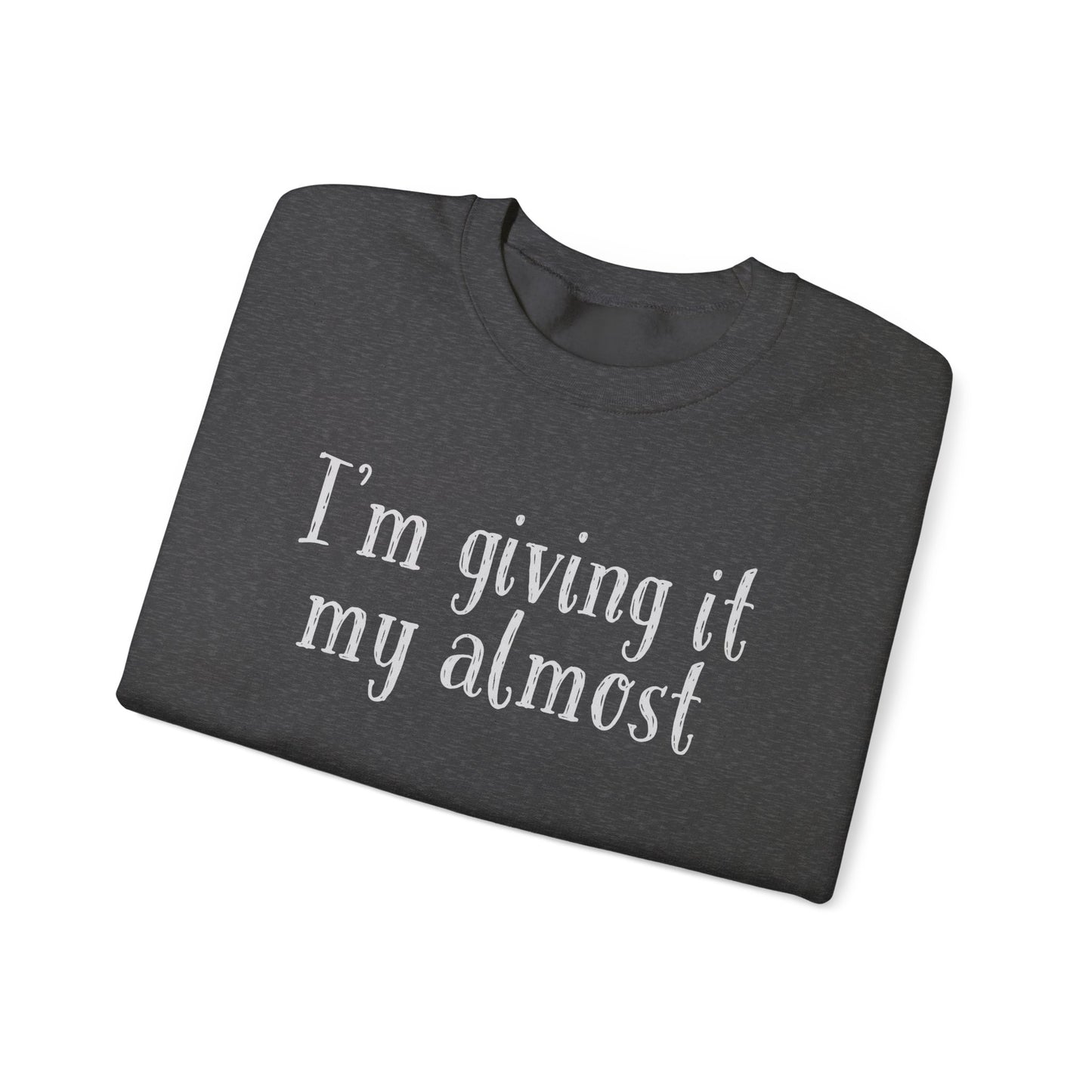 "I'm Giving It My Almost" Sweatshirt — Funny Casual Crewneck for Laid-Back Comfort