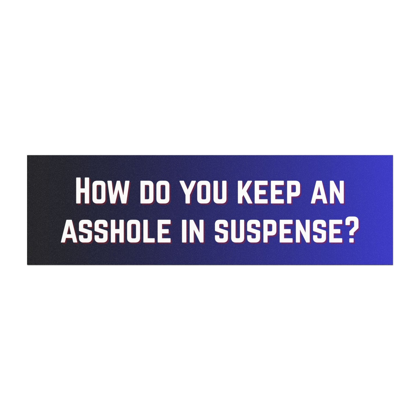 Keep an Asshole in Suspense Funny Car Magnet - How Do You Keep an Asshole in Suspense? - Quirky Car Accessory, Auto Decor, Gift for Cars, Humor Decoration