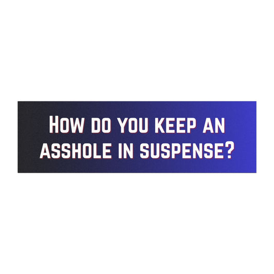 Keep an Asshole in Suspense Funny Car Magnet - How Do You Keep an Asshole in Suspense? - Quirky Car Accessory, Auto Decor, Gift for Cars, Humor Decoration