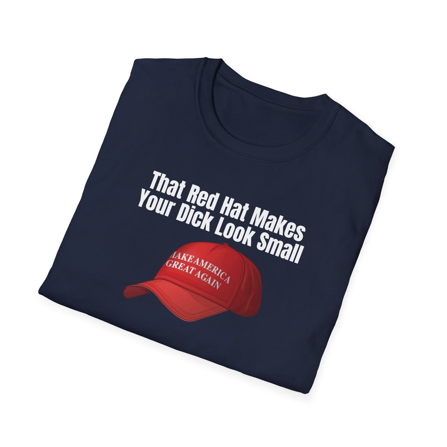MAGA Hat = Small Dick Unisex Softstyle T-Shirt, Humorous Graphic Tee, Perfect for Parties, Gift for Friends, Fun Casual Wear, Comedy Apparel