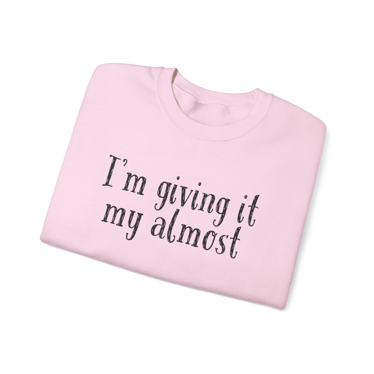 "I'm Giving It My Almost" Sweatshirt — Funny Casual Crewneck for Laid-Back Comfort