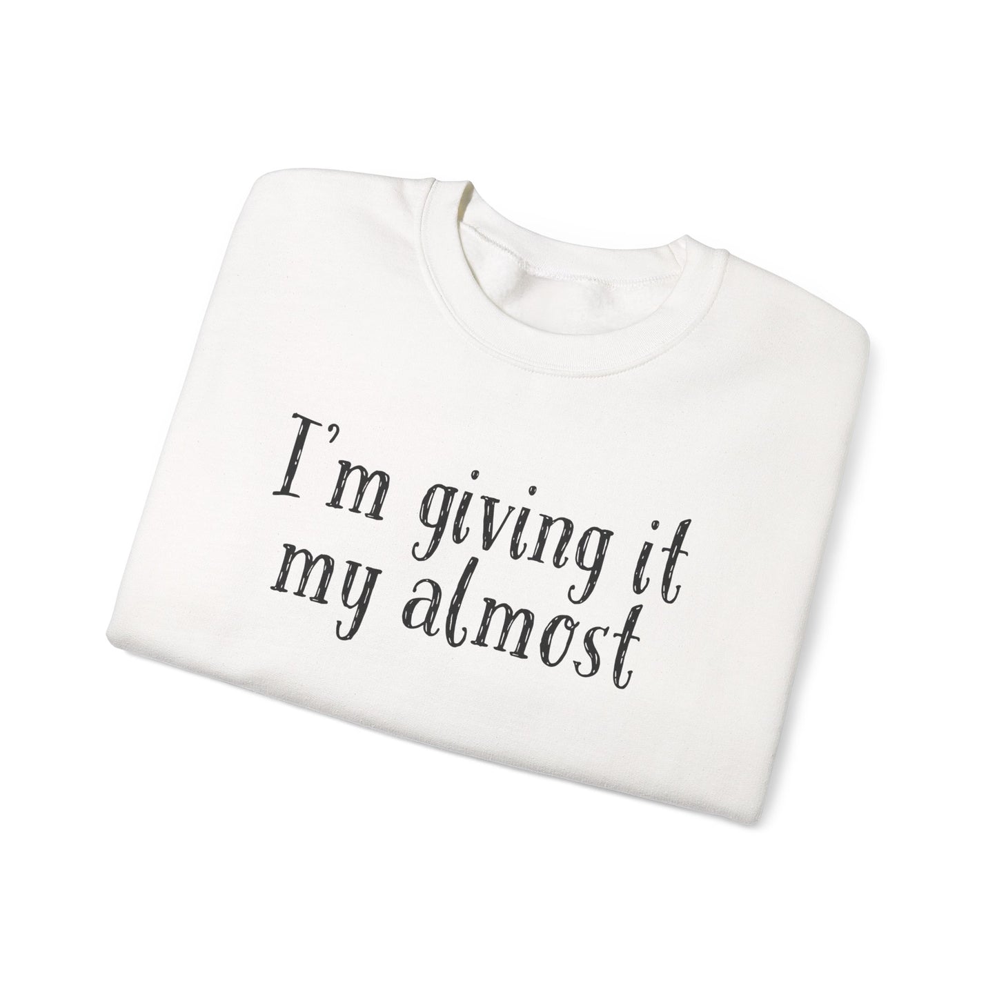 "I'm Giving It My Almost" Sweatshirt — Funny Casual Crewneck for Laid-Back Comfort