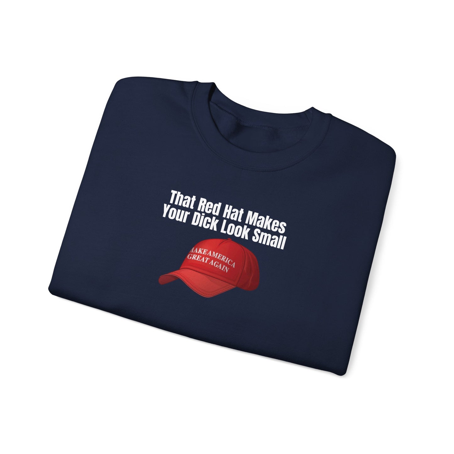 MAGA Hat = Small Dick Funny Unisex Crewneck Sweatshirt - "That Red Hat Makes Your Dick Look Small", Gift, Party Wear, Humor Sweatshirt, Casual Style, Unisex [...]