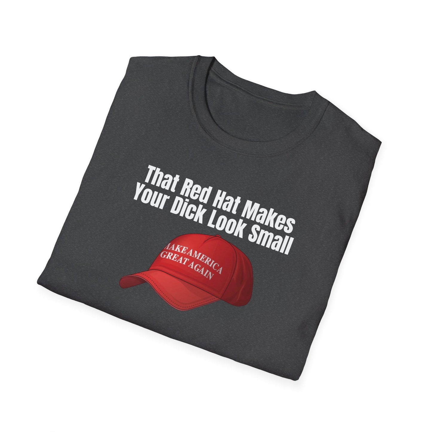 MAGA Hat = Small Dick Unisex Softstyle T-Shirt, Humorous Graphic Tee, Perfect for Parties, Gift for Friends, Fun Casual Wear, Comedy Apparel