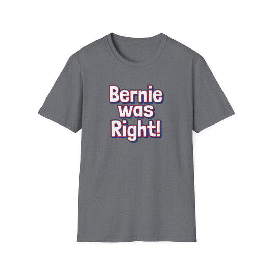Bernie Was Right! Unisex Softstyle T-Shirt, Political Statement Tee, Funny Graphic Shirt, Casual Wear, Gift for Activists