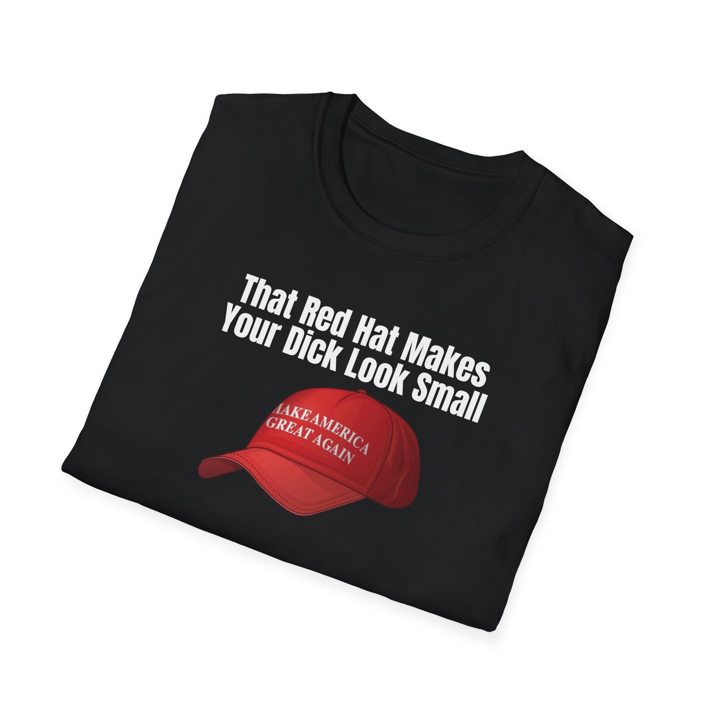 MAGA Hat = Small Dick Unisex Softstyle T-Shirt, Humorous Graphic Tee, Perfect for Parties, Gift for Friends, Fun Casual Wear, Comedy Apparel