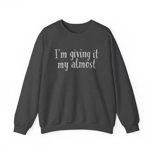 "I'm Giving It My Almost" Sweatshirt — Funny Casual Crewneck for Laid-Back Comfort