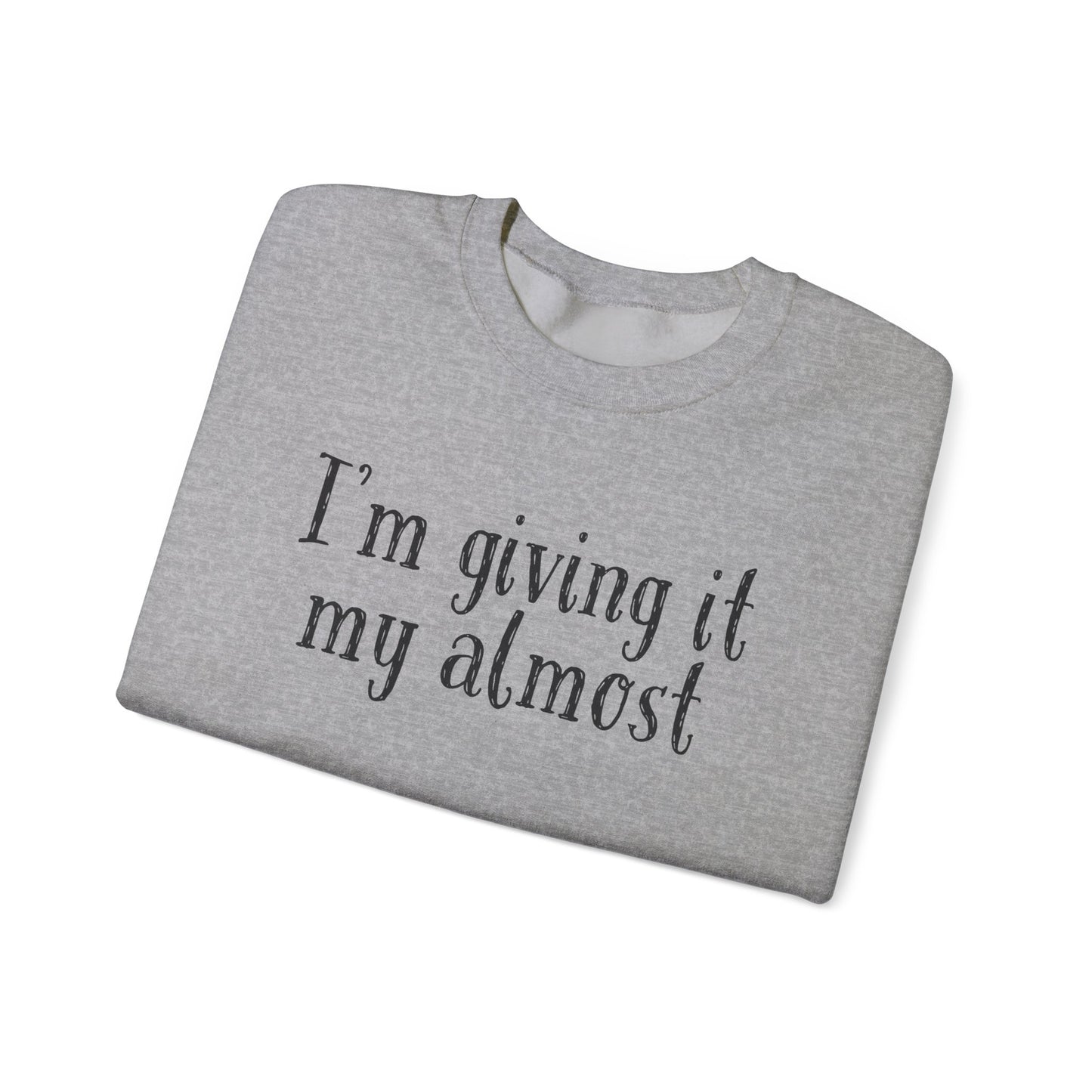 "I'm Giving It My Almost" Sweatshirt — Funny Casual Crewneck for Laid-Back Comfort