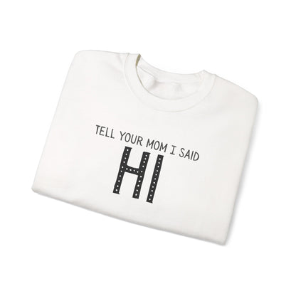 Tell Your Mom Hi Unisex Crewneck Sweatshirt, Cozy Casual Wear, Gift for Friends, Quirky Weekend Style, Fun Statement Top