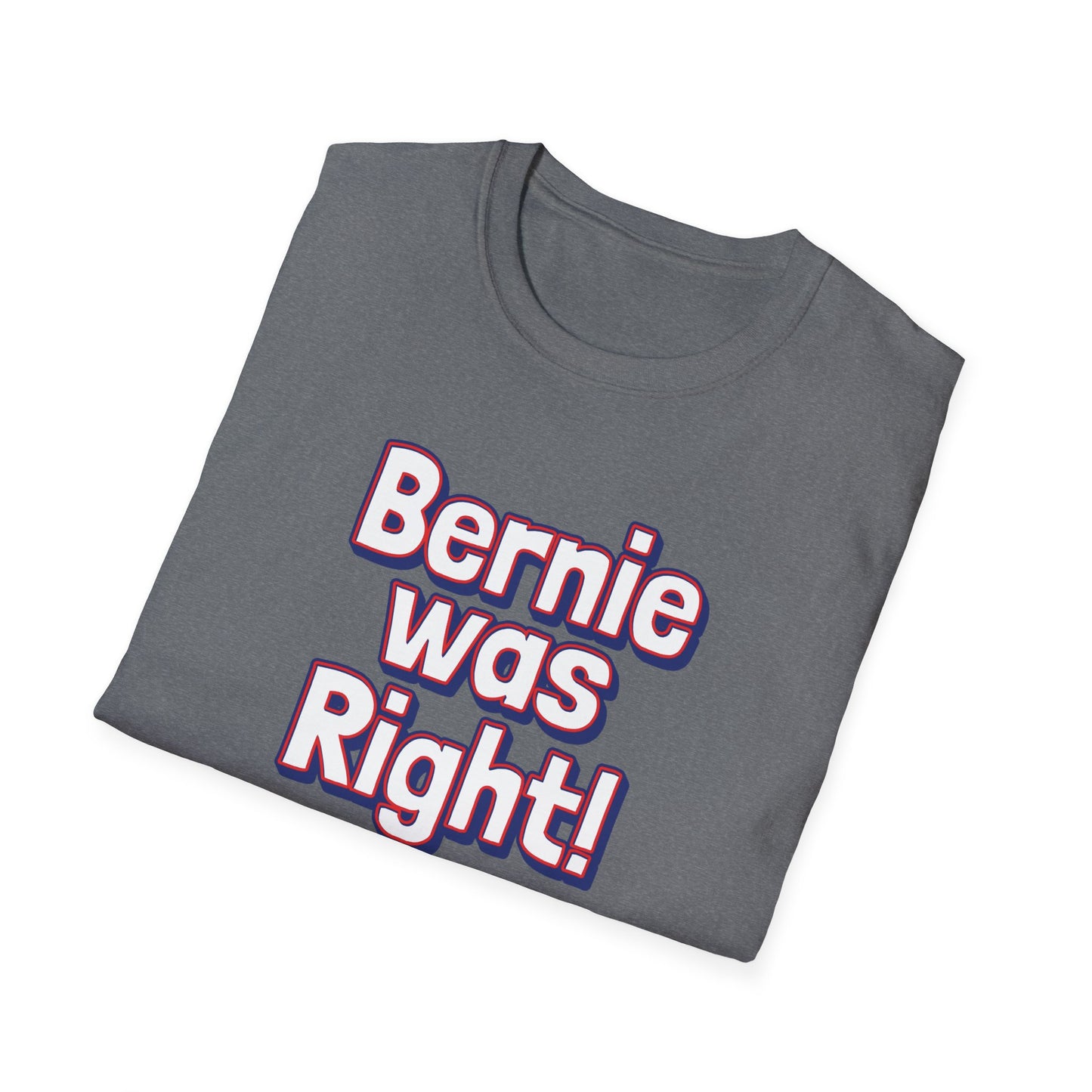 Bernie Was Right! Unisex Softstyle T-Shirt, Political Statement Tee, Funny Graphic Shirt, Casual Wear, Gift for Activists