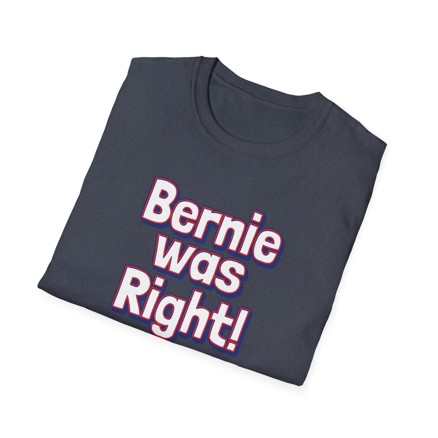 Bernie Was Right! Unisex Softstyle T-Shirt, Political Statement Tee, Funny Graphic Shirt, Casual Wear, Gift for Activists