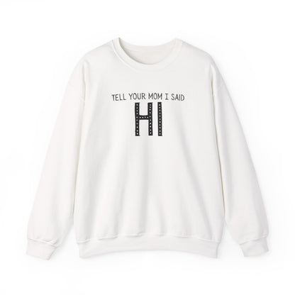 Tell Your Mom Hi Unisex Crewneck Sweatshirt, Cozy Casual Wear, Gift for Friends, Quirky Weekend Style, Fun Statement Top
