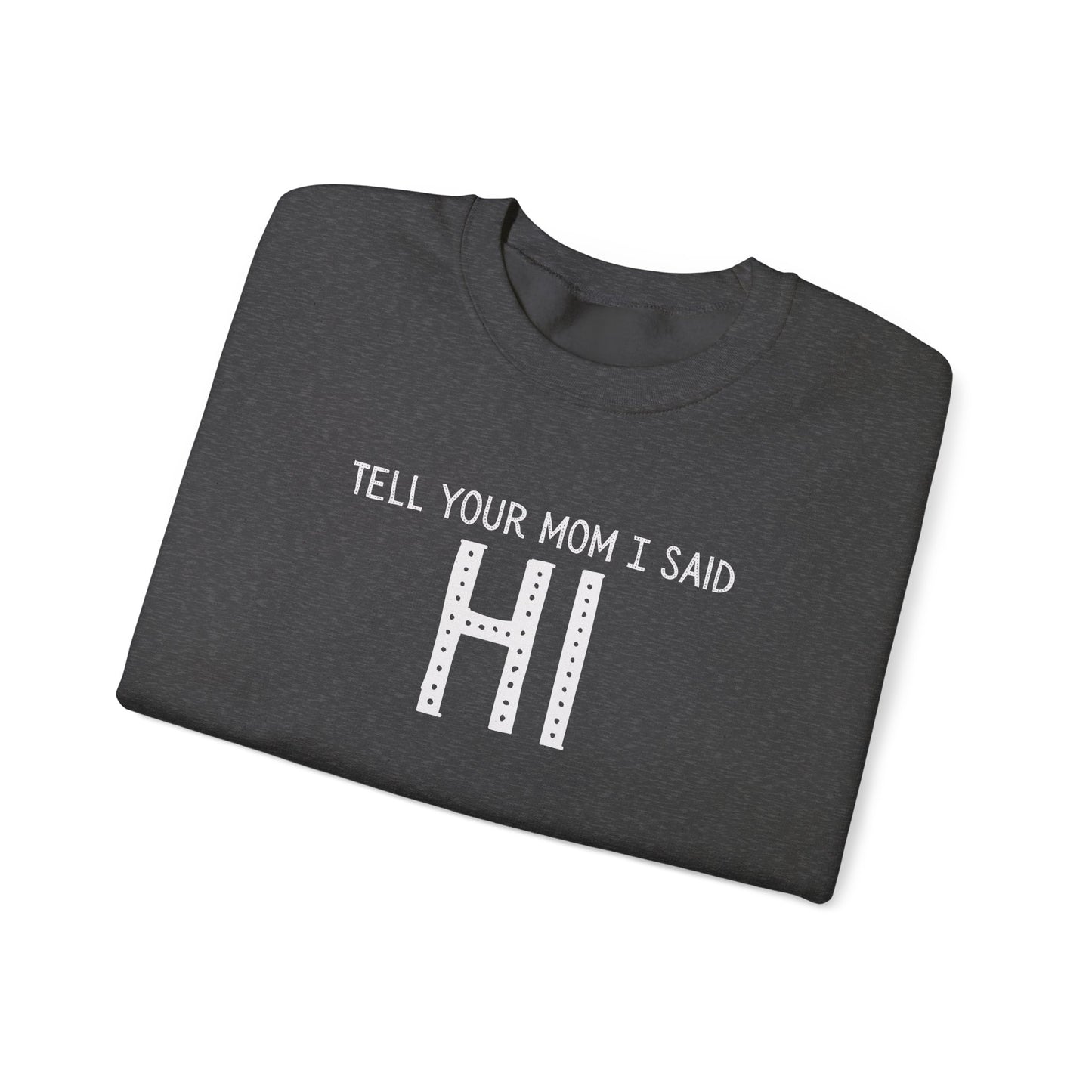 Tell Your Mom Hi Unisex Crewneck Sweatshirt, Cozy Casual Wear, Gift for Friends, Quirky Weekend Style, Fun Statement Top