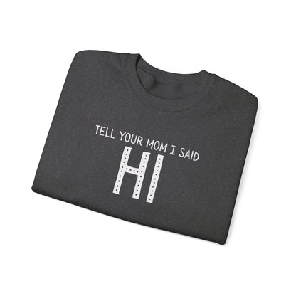 Tell Your Mom Hi Unisex Crewneck Sweatshirt, Cozy Casual Wear, Gift for Friends, Quirky Weekend Style, Fun Statement Top